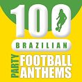 Various - 100 Brazilian Party Football Anthems (Playlist)